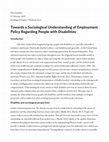 Research paper thumbnail of Towards a Sociological Understanding of Employment Policy Regarding People with Disabilities