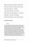 Research paper thumbnail of Blurring the Boundaries Between the Sacred and the Profane: Sufi Architecture in the Ottoman Empire. A Case Study of the Galata Mevlevihane in Istanbul