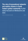 Research paper thumbnail of The role of transnational networks and mobile citizens in South Sudan's global community A pilot study focused on Melbourne and Juba