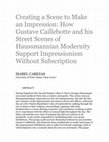 Research paper thumbnail of Creating a Scene to Make an Impression: How Gustave Caillebotte and his Street Scenes of Haussmannian Modernity Support Impressionism Without Subscription