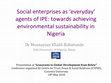 Research paper thumbnail of Social enterprises as ‘everyday’ agents of IPE: towards achieving environmental sustainability in Nigeria