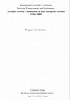 Research paper thumbnail of Program and Conference Abstracts: Between Enslavement and Resistance: Attitudes towards Communism in East European Societies (1945-1989)