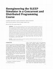 Research paper thumbnail of Reengineering the SLEEP simulator in a concurrent and distributed programming course