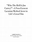 Research paper thumbnail of " Who The Hell Is Jim Carrey? " —A Non-Existent Lacanian Method Actor in Life's Great Film