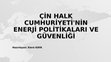 Research paper thumbnail of ÇİN HALK CUMHURİYETİ'NİN ENERJİ POLİTİKALARI VE GÜVENLİĞİ.pptx