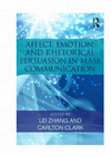 Research paper thumbnail of Affective Rhetoric: what it is and why it matters IN  Zhang, L, and  Clark, C. (ed.) Affect, Emotion, and Rhetorical Persuasion in Mass Communication