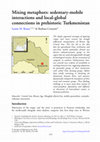 Research paper thumbnail of Mixing metaphors: sedentary-mobile interactions and local-global connections in prehistoric Turkmenistan