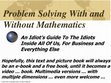 Research paper thumbnail of Problem Solving with and without Mathematics: An Idiot’s Guide To The Idiots Inside All Of Us, For Business and Everything Else