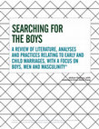 Research paper thumbnail of Searching For The Boys: A Review Of Literature, Analyses and Practices Relating to Early and Child Marriages, With a Focus on Boys, Men and Masculinity