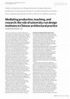 Research paper thumbnail of Mediating production, teaching, and research: the role of university-run design institutes in Chinese architectural practice