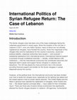 Research paper thumbnail of International Politics of Syrian Refugee Return: The Case of Lebanon