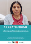 Research paper thumbnail of The right to be believed: migrant women facing violence against women and girls (VAWG) in the 'hostile immigration environment' in London