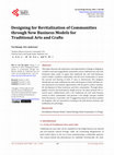 Research paper thumbnail of Designing for Revitalization of Communities through New Business Models for Traditional Arts and Crafts