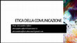 Research paper thumbnail of ETICA DELLA COMUNICAZIONE_Slide lezioni 1-2 (2019-2020)