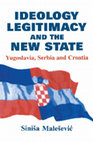 Research paper thumbnail of Ideology, Legitimacy and the New State: Yugoslavia, Serbia and Croatia