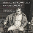 Research paper thumbnail of Třináctá komnata Napoleonova. Obraz Napoleona Bonaparta v mobiliárních fondech Národního památkového ústavu [The 13th Chamber of Napoleon. The Image of Napoleon Bonaparte in the Collections of the National Heritage Institute (in the Czech Republic)]