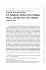 Research paper thumbnail of US Religious History, the Culture Wars, and the Arts of Secularity