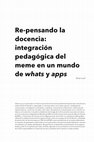 Research paper thumbnail of Re-pensando la docencia: integración pedagógica del meme en un mundo de whats y apps