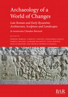 Research paper thumbnail of Archaeology of a World of Changes. Late Roman and Early Byzantine Architecture, Sculpture and Landscapes Selected Papers from the 23rd International Congress of Byzantine Studies (Belgrade, 22–27 August 2016) – In memoriam Claudiae Barsanti