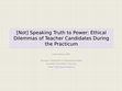 Research paper thumbnail of [Not] Speaking Truth to Power: Ethical Dilemmas of Teacher Candidates During Practicum