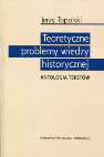 Research paper thumbnail of Jerzy Topolski, Teoretyczne problemy wiedzy historycznej [Theoretical Problems of Historical Knowledge]. Antologia tekstów, wybrała, do druku przygotowała i wstępem opatrzyła Ewa Domańska. Poznań: Wydawnictwo Nauka i Innowacje, 2016, ss. 346.