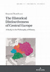 Research paper thumbnail of The Historical Distinctiveness of Central Europe: A Study in the Philosophy of History, 396 pages. Bern: Peter Lang 2020; ISBN: 978-3-631-81372-0.