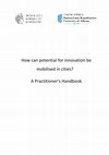 Research paper thumbnail of How can potential for innovation be mobilised in cities? A Practitioner's Handbook