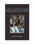 Research paper thumbnail of A Not-So-Distant Horror: Mass Violence in East Timor, Ithaca, NY: Cornell University Press. 2005. Updated version of 1st edition, entitled Pembantaian Timor Timur: Horor Masyarakat Internasional (translated into Indonesian by Nug Katjasungkana) published by Garba Budaya & Fortilos (Jakarta), 2008.