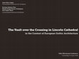 Research paper thumbnail of The Vault over the Crossing in Lincoln Cathedral in the Context of European Gothic Architecture