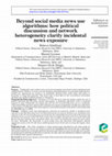 Research paper thumbnail of Beyond Social Media News Use Algorithms: How Political Discussion and Heterogeneity Networks Clarify Incidental News Exposure