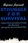 Research paper thumbnail of STRUGGLE FOR SURVIVAL Italian Concentration Camps for Slovenes during the Second World War Božidar Jezernik