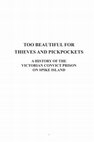 Research paper thumbnail of TOO BEAUTIFUL FOR THIEVES AND PICKPOCKETS: A HISTORY OF THE VICTORIAN CONVICT PRISON ON SPIKE ISLAND