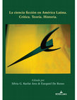 Research paper thumbnail of "La ciencia ficción en América Latina. Crítica. Teoría. Historia." Editado por Silvia G. Kurlat Ares y Ezequiel de Rosso; Bern/ New York: Peter Lang, May 2021 (ISBN: 978-1-4331-5898-8)