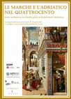 Research paper thumbnail of LE MARCHE E L'ADRIATICO NEL QUATTROCENTO. Arte e architettura tra eredità gotica e Rinascimento dell'antico.