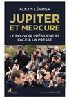 Research paper thumbnail of Alexis Lévrier, Jupiter et Mercure. Le Pouvoir présidentiel face à la presse