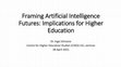 Research paper thumbnail of Framing Artificial Intelligence Futures: Implications for Higher Education