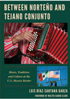 Research paper thumbnail of Between Norteño and Tejano Conjunto Music, Tradition and Culture at the U.S.-Mexico Border (Lexington Books, 2021).