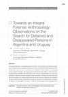 Research paper thumbnail of Towards an Integral Forensic Anthropology: Observations on the Search for Detained and Disappeared Persons in Argentina and Uruguay