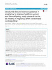 Research paper thumbnail of Structured diet and exercise guidance in pregnancy to improve health in women and their offspring: study protocol for the Be Healthy in Pregnancy (BHIP) randomized controlled trial