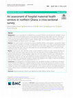 Research paper thumbnail of An assessment of hospital maternal health services in northern Ghana: a cross-sectional survey