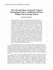 Research paper thumbnail of The Life and Times of America's Liberal International Order: A Reflection of Power Politics, Not an Escape from It