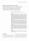 Research paper thumbnail of Integrating global animal health, public health and tropical animal health issues into the veterinary curriculum: a South African/African perspective