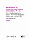 Research paper thumbnail of Experiencias de mujeres en procesos de separación y divorcio. Un estudio cualitativo sobre dinámicas de poder masculino y violencias naturalizadas 2021