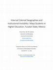 Research paper thumbnail of Internal Colonial Geographies and Institutional Invisibility: Maya Students in Higher Education, Yucatan State, Mexico