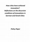 Research paper thumbnail of How cities have achieved innovation? Reflections on the discursive conditions of innovations in German and Greek cities. Policy Paper