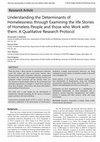 Research paper thumbnail of Understanding the Determinants of Homelessness through Examining the life Stories of Homeless People and those who Work with them: A Qualitative Research Protocol