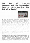 Research paper thumbnail of The End of Progressive Hegemony and the Regressive Turn in Latin America: the End of a Cycle