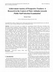 Research paper thumbnail of Achievement Anxiety of Prospective Teachers: A Research in the Context of Their Attitudes towards Public Staff Selection Examination i