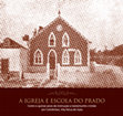 Research paper thumbnail of A Igreja e Escola do Prado: cento e quinze anos de instrução e testemunho cristão em Coimbrões, Vila Nova de Gaia