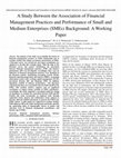 Research paper thumbnail of A Study Between the Association of Financial Management Practices and Performance of Small and Medium Enterprises (SMEs) Background: A Working Paper